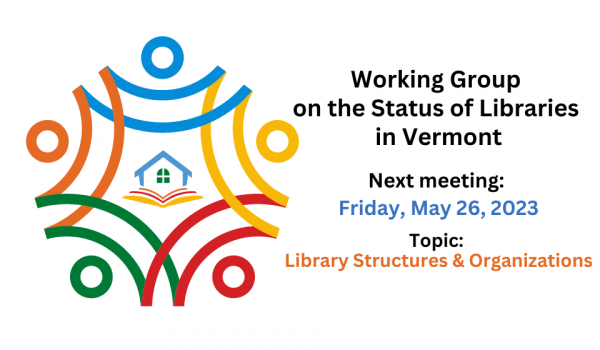 Working Group on the Status of Libraries in Vermont next meeting May 25 on library structures and organizations